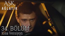 Aşk Ağlatır 34. Bölüm KISA VERSİYON
