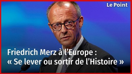 Friedrich Merz à l’Europe : « Se lever ou sortir de l’Histoire »