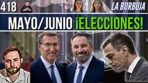 La Burbuja #418 / Se acaba Abril... MAYO/JUNIO Sánchez convoca ELECCIONES