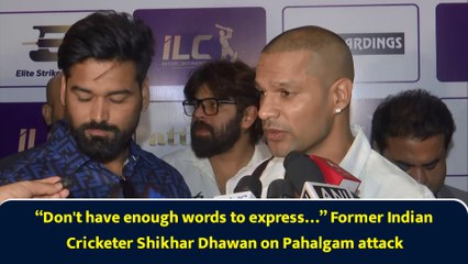 “Don't have enough words to express…” Former Indian Cricketer Shikhar Dhawan on Pahalgam attack