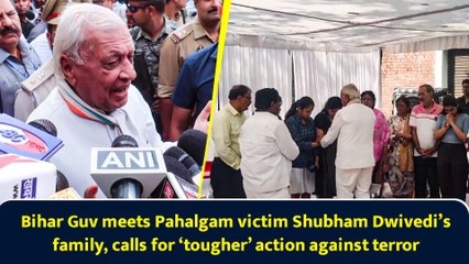 Bihar Guv meets Pahalgam victim Shubham Dwivedi’s family, calls for ‘tougher’ action against terror