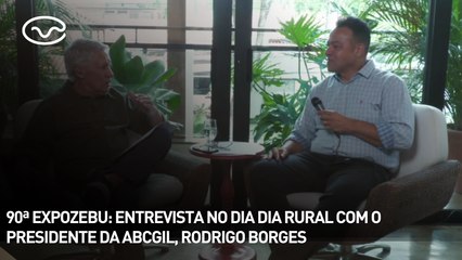 90ª EXPOZEBU: entrevista no Dia Dia Rural com o presidente da ABCGIL, Rodrigo Borges