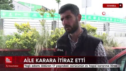 İstanbul'da yaşlı adamı öldüren 17 yaşındaki sürücünün ev hapsi kararına itiraz
