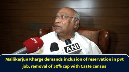 Mallikarjun Kharge demands inclusion of reservation in pvt job, removal of 50% cap with Caste census