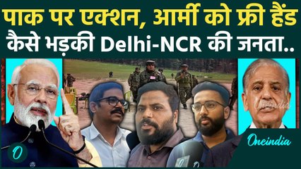 PM Modi Action on Pakistan: पाकिस्तान के खिलाफ सख्त Action पर क्या बोले Delhi-NCR के लोग | वनइंडिया