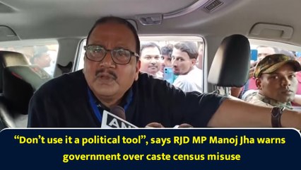 “Don’t use it a political tool”, says RJD MP Manoj Jha warns government over caste census misuse