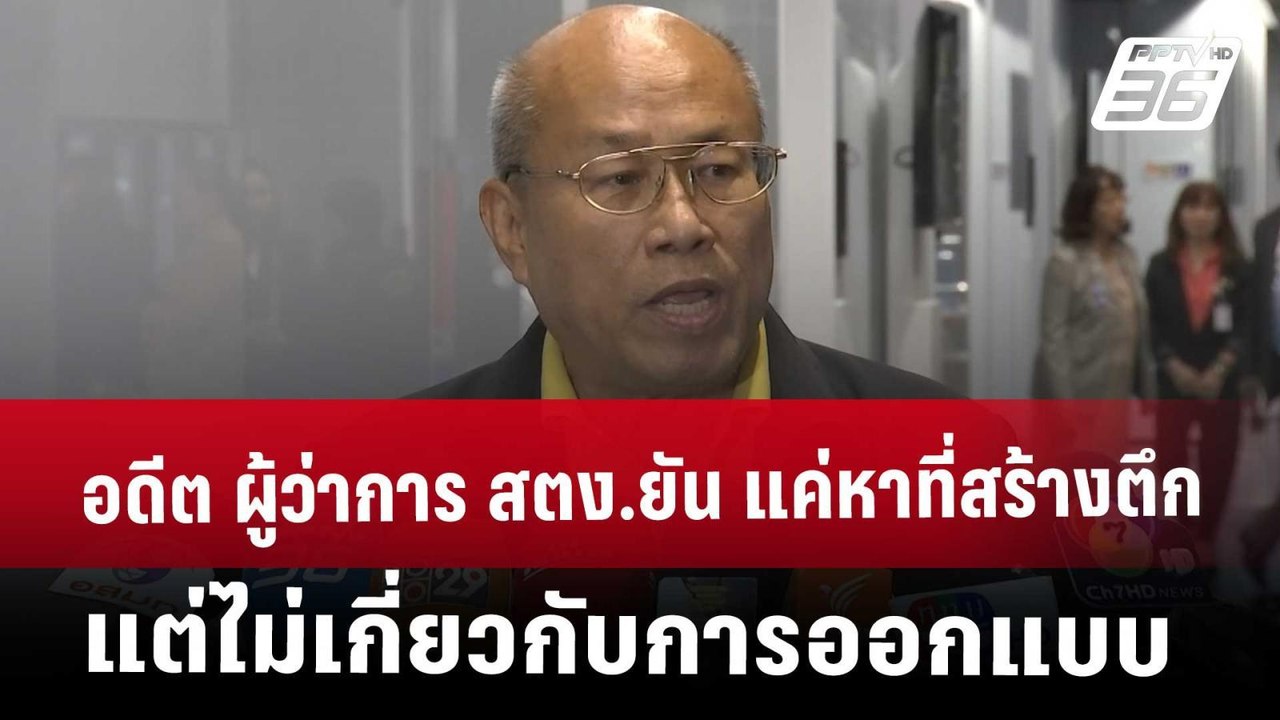 อดีต ผู้ว่าการ สตง.ยัน แค่หาที่สร้างตึก แต่ไม่เ...