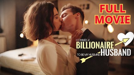 I Conned a Billionaire to Be My Husband - Full Movie