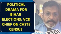 BJP’s “political drama” for upcoming Bihar elections: VCK chief Thol Thirumavalavan on caste census 