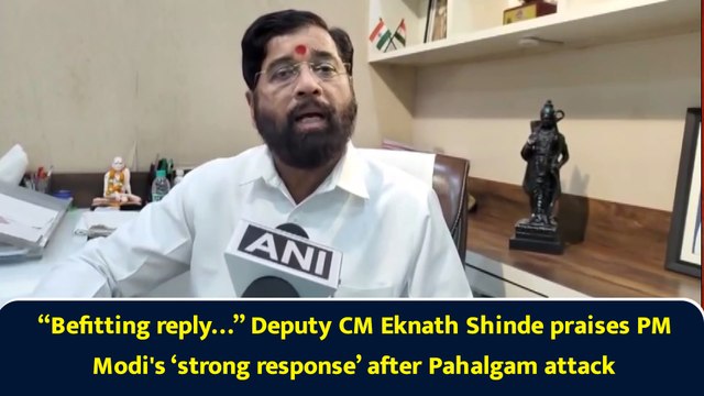 “Befitting reply…” Deputy CM Eknath Shinde praises PM Modi's ‘strong response’ after Pahalgam attack