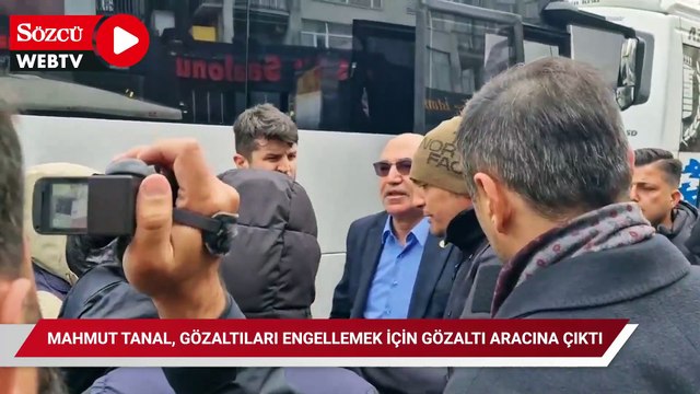Mahmut Tanal, gözaltıları engellemek için gözaltı aracına çıktı