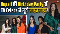 Rupali Ganguly के BIrthday Celebration में  Shivangi Joshi से लेकर Divyanka ने लूटी महफिल !FilmiBeat