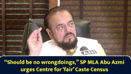 “Should be no wrongdoings,” SP MLA Abu Azmi urges Centre for ‘fair’ Caste Census