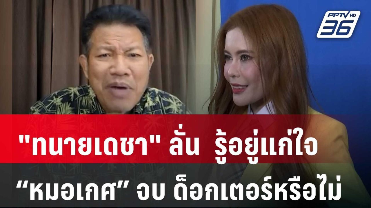 "ทนายเดชา" ลั่น  รู้อยู่แก่ใจ   “หมอเกศ” จบ ด็อ...