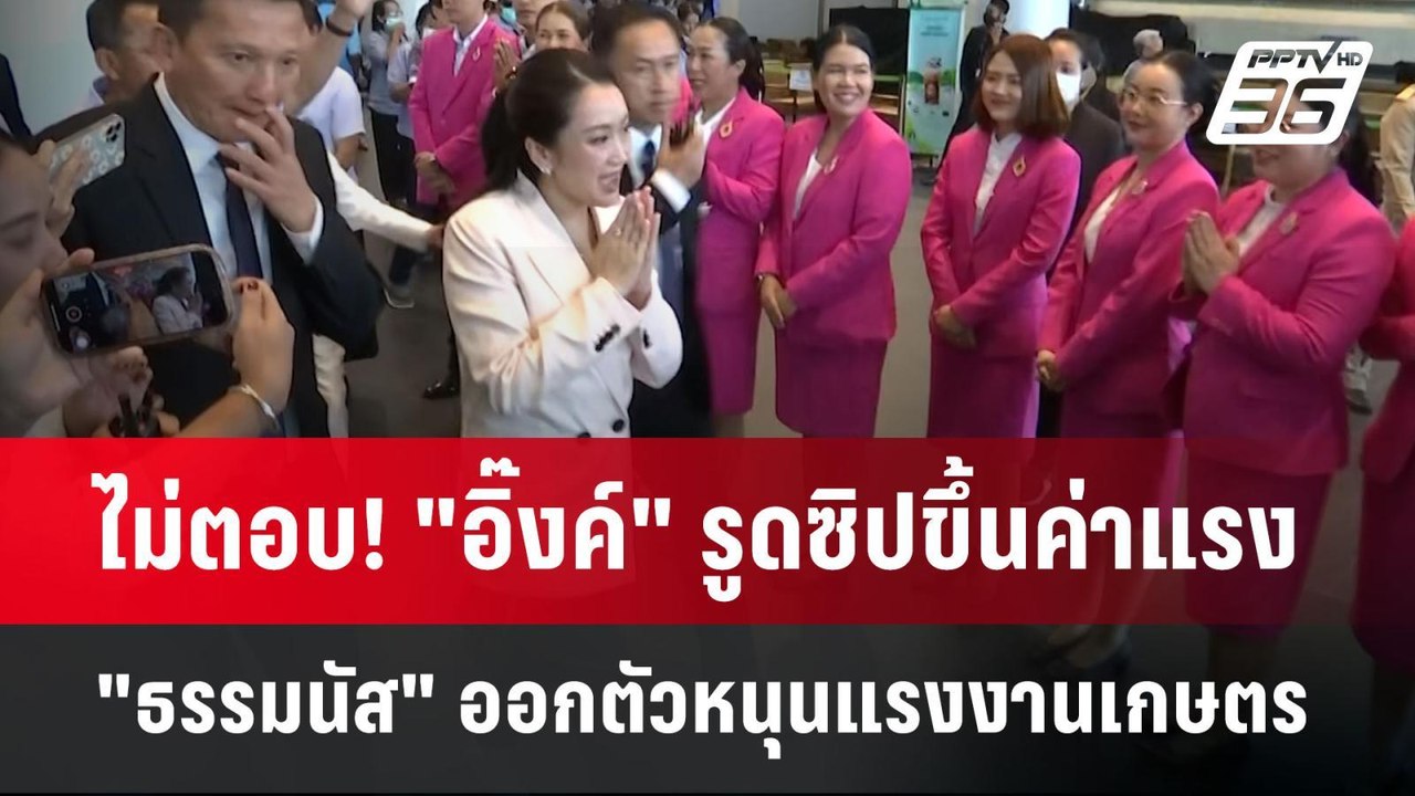 ไม่ตอบ! "อิ๊งค์" รูดซิปขึ้นค่าแรง "ธรรมนัส" ออก...