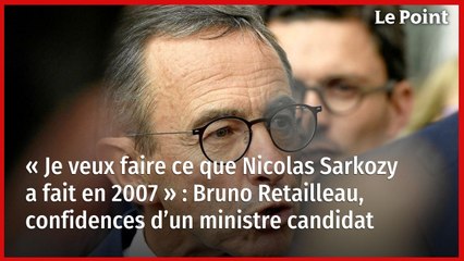 « Je veux faire ce que Nicolas Sarkozy a fait en 2007 » : Bruno Retailleau, confidences d’un ministre candidat