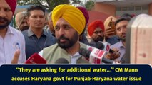 “They are asking for additional water…” CM Mann accuses Haryana govt for Punjab-Haryana water issue