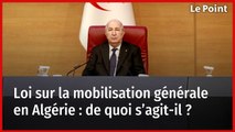 Loi sur la mobilisation générale en Algérie : de quoi s’agit-il ?