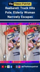 Raebareli Breaking: Truck Hits Pole, Elderly Woman Narrowly Escapes