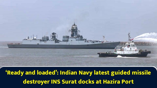 ‘Ready and loaded’: Indian Navy latest guided missile destroyer INS Surat docks at Hazira Port
