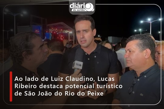 Ao lado de Luiz Claudino, Lucas Ribeiro destaca potencial turístico de São João do Rio do Peixe