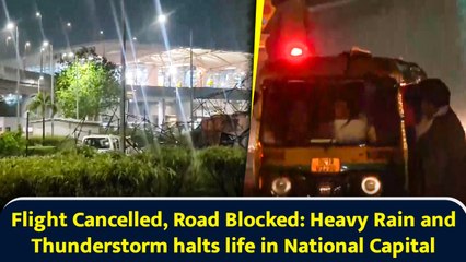 Flight Cancelled, Road Blocked: Heavy Rain and Thunderstorm halts life in National Capital