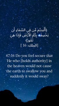 67:16 کیا تم اس بات سے بے خوف ہو کہ جو آسمان پر ہے وہ تمہیں زمین میں دھنسا دے اور وہ اچانک ڈوب جائے۔