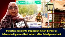 Pakistani residents trapped at Attari Border as Islamabad ignores their return after Pahalgam attack