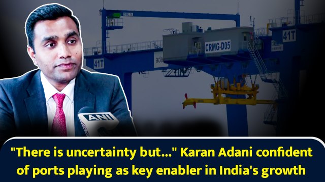 There’s uncertainty but... Karan Adani confident of ports playing as key enabler in India's growth