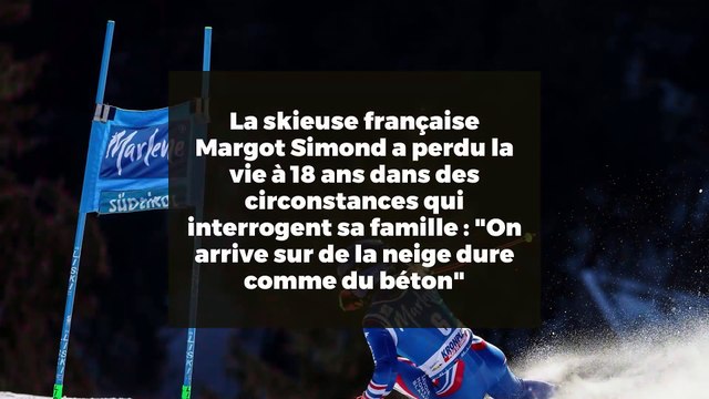La skieuse française Margot Simond a perdu la vie à 18 ans dans des circonstances qui interrogent sa famille : On arrive sur de la neige dure comme du béton