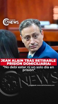 Jean Alain tras retirarle prisión domiciliaria: “No debí estar ni un solo día en prisión”