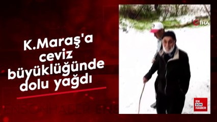 Kahramanmaraş'a ceviz büyüklüğünde dolu yağdı