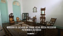 Morador de casarão na Cidade Velha busca preservar patrimônio histórico