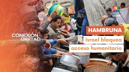 Conexión Digital 02-05 Israel usa el hambre como arma de guerra en Gaza