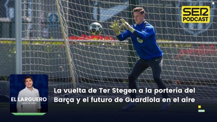 La vuelta de Ter Stegen a la portería del Barça y el futuro de Guardiola en el aire