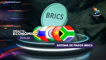 BRICS discute creación de sistema de pagos alternativo IMPACTO ECONÓMICO ESTELAR  02-05-2025