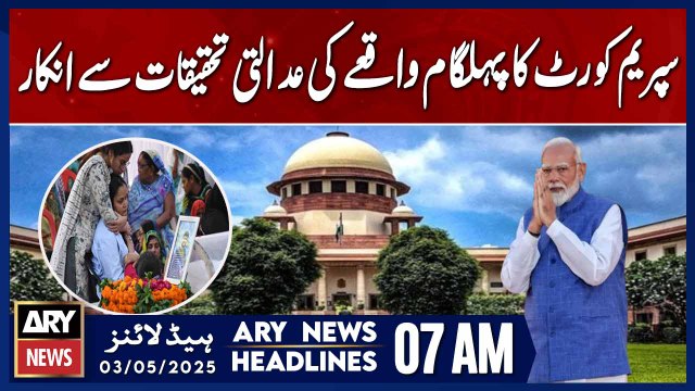 SC refuses judicial inquiry into Pahalgam incident | ARY News 7 AM Headlines | 3rd May 2025