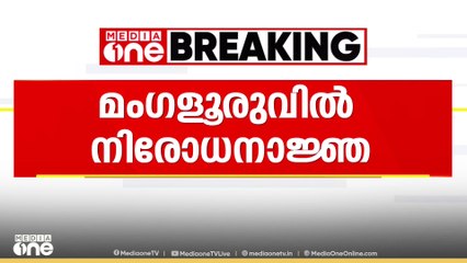 മംഗ്ളൂരുവിൽ നിരോധനാജ്ഞ തുടരുന്നു; പ്രതികളെക്കുറിച്ച് വ്യക്തമായ സൂചന ലഭിച്ചതായി പൊലീസ്