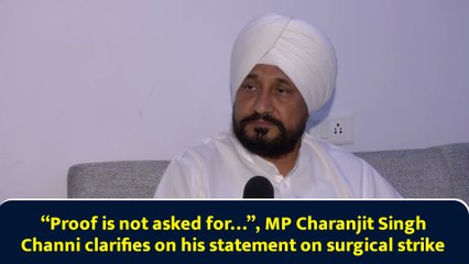 “Proof is not asked for…”, MP Charanjit Singh Channi clarifies on his statement on surgical strike