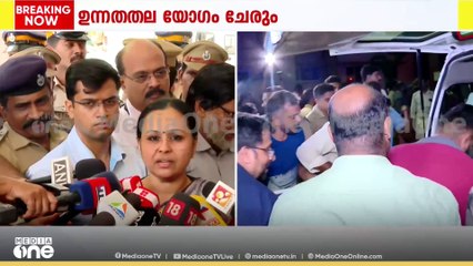 'വിശദമായ യോഗം ചേരാൻ പോകുകയാണ്; ഫോറൻസിക് വിഭാഗം പരിശോധന ആരംഭിച്ചിട്ടുണ്ട്'