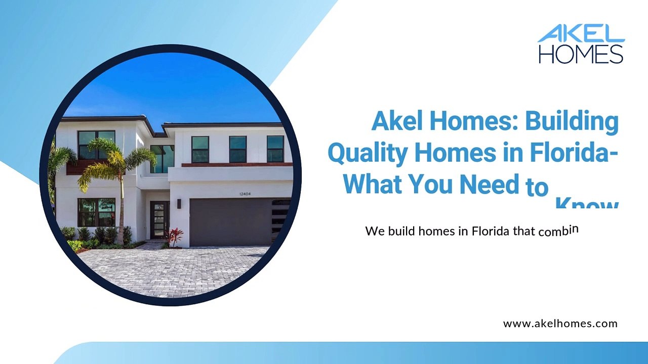 Akel Homes: Building Quality Homes in Florida - What You Need to Know
