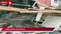 Van'da fırtına; çatılar uçtu