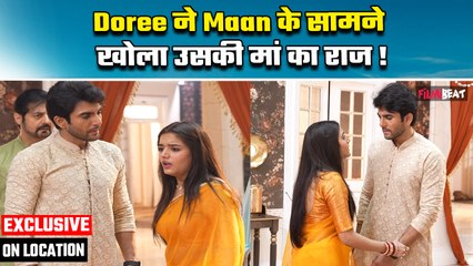 Doree On Location: Doree ने बताया Maan को उसकी मां है जिंदा, घरवाले हुए SHOCK!