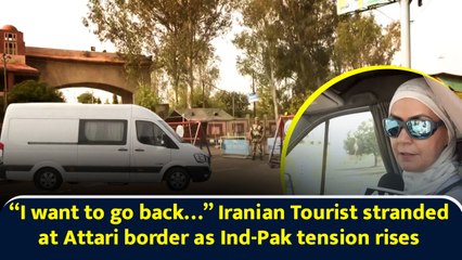 “I want to go back…” Iranian Tourist stranded at Attari border as India-Pak tension rises