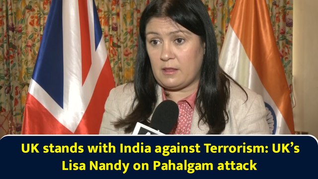 UK stands with India against Terrorism: UK’s Lisa Nandy on Pahalgam attack