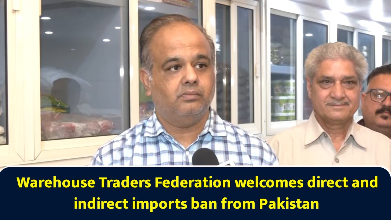 Warehouse Traders Federation welcomes direct and indirect imports ban from Pakistan
