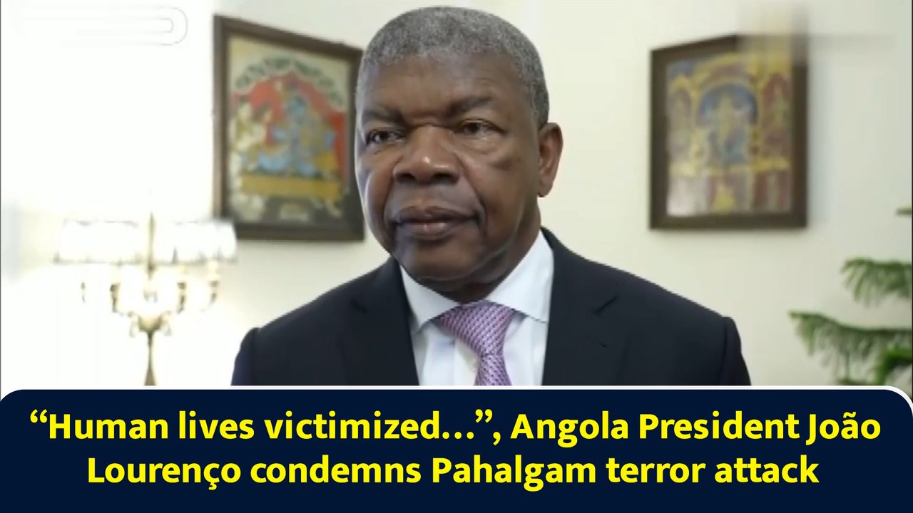 “Human lives victimized…”, Angola President João Lourenço condemns Pahalgam terror attack