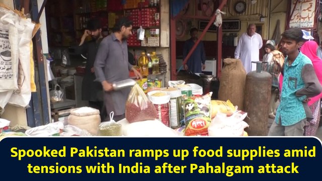 Spooked Pakistan ramps up food supplies amid tensions with India after Pahalgam attack