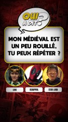 DEVINE QUI A DIT... "Mon médiéval est un peu rouillé, tu peux répéter"