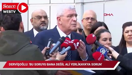 Dervişoğlu: 'Bu soruyu bana değil Ali Yerlikaya'ya sorun'